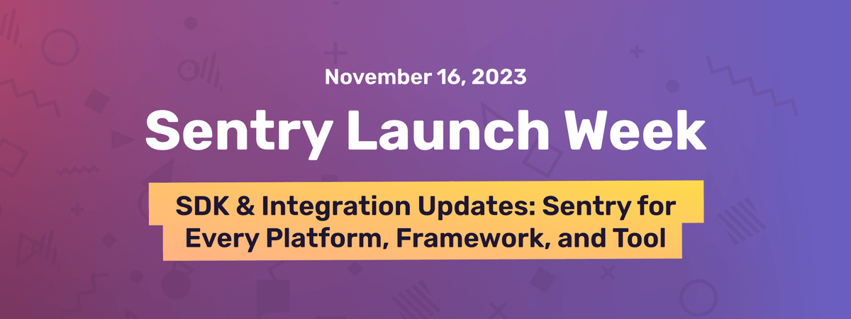 SDK & Integration Updates: Sentry for every platform, framework, and tool 